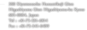 380 Kiyomotocho Hanamikoji Gion Higashiyama Gion Higashiyama-ku Kyoto 605-0084, Japan Tel:+81-75-531-6814 Fax:+81-75-541-0499